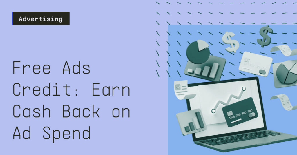 Free Ads Credit: Earn Cash Back On Ad Spend